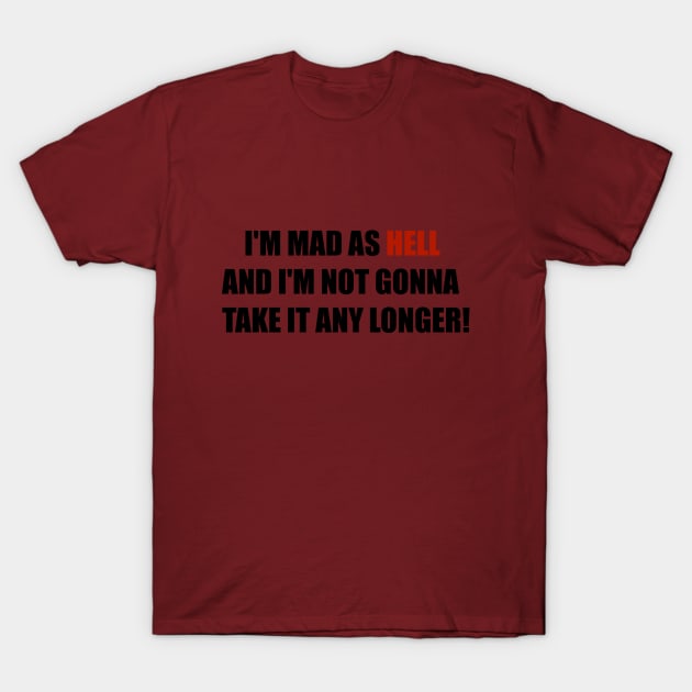 Mad As Hell And Not Gonna Take It Any Longer! T-Shirt by D_AUGUST_ART_53